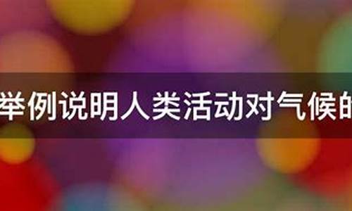 举例说明人类活动对气候的影响_举例说明人